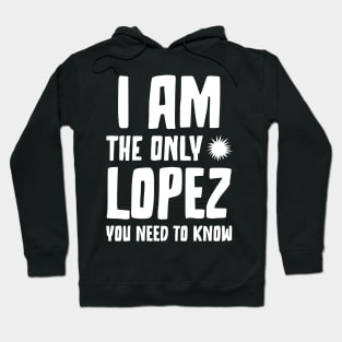 Lopez Gift I am the only Lopez you need to know Birthday Tee Hoodie